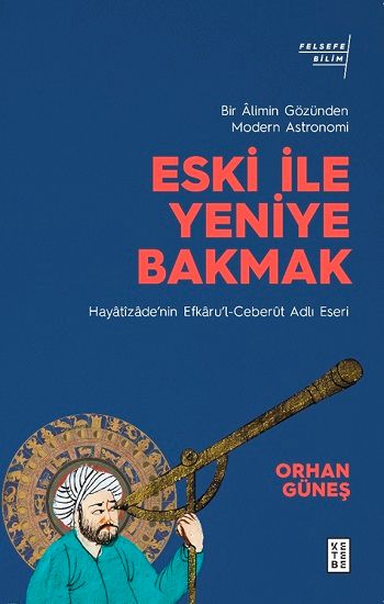 Eski ile Yeniye Bakmak - Bir Alimin Gözünden Modern Astronomi - Ketebe Yayınları Kitap