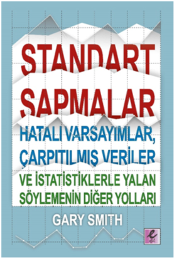 Standart Sapmalar, Hatalı Varsayımlar, Çarpıtılmış Veriler ve İstatistiklerle Yalan Söylemenin Yolları - Efil Yayınevi Kitap