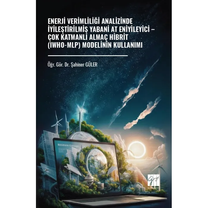 Enerji Verimliliği Analizinde İyileştirilmiş Yabani At Eniyileyici – Çok Katmanlı Almaç Hibrit (Iwho-Mlp) Modelinin Kullanımı - Gazi Kitabevi Kitap