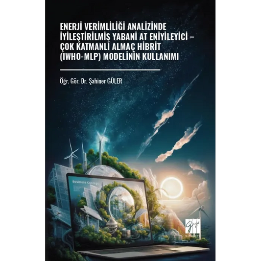 Enerji Verimliliği Analizinde İyileştirilmiş Yabani At Eniyileyici – Çok Katmanlı Almaç Hibrit (Iwho-Mlp) Modelinin Kullanımı - Gazi Kitabevi Kitap