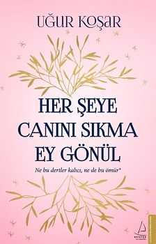 Her Şeye Canını Sıkma Ey Gönül - Destek Yayınları Kitap