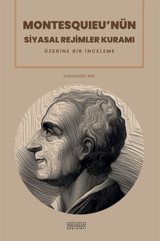 Montesquıeu’nün Siyasal Rejimler Kuramı Üzerine Bir İnceleme - Astana Yayınları Kitap