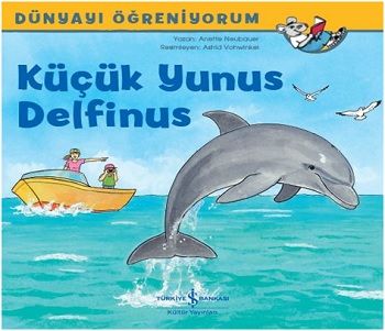Küçük Yunus Delfinus -  Dünyayı Öğreniyorum - İş Bankası Kültür Yayınları Kitap