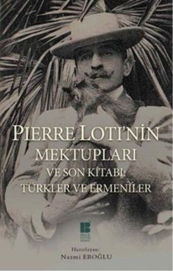 Pierre Loti’nin Mektupları ve Son Kitabı : Türkler ve Ermeniler - Bilge Kültür Sanat Kitap