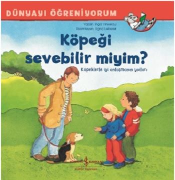 Köpeği Sevebilir miyim? - Dünyayı Öğreniyorum - İş Bankası Kültür Yayınları Kitap