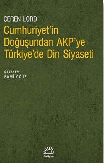 Cumhuriyet'in Doğuşundan AKP'ye Türkiye'de Din Siyaseti - İletişim Yayınları Kitap