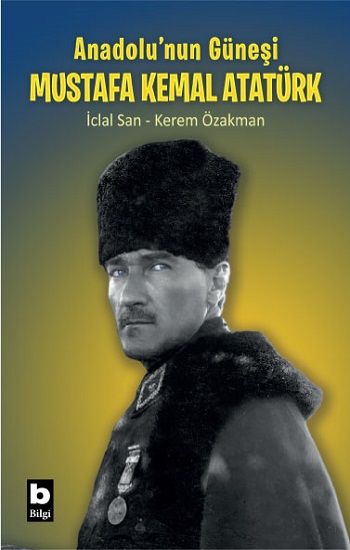 Anadolu’nun Güneşi Mustafa Kemal Atatürk - Bilgi Yayınevi Kitap