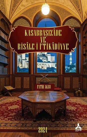 Kasabbaşızade ve Risale-İ İ‘Tikadiyye Eserinin Tahlil ve Değerlendirmesi - Sonçağ -Akademik Kitaplar Kitap
