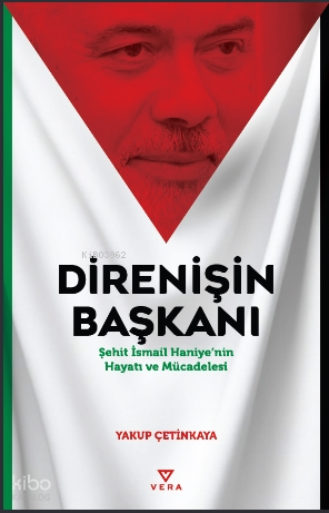 Direnişin Başkanı;Şehit İsmail Haniye’nin Hayatı ve Mücadelesi - Vera Kitap Yayınları Kitap