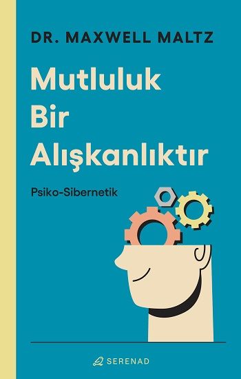 Mutluluk Bir Alışkanlıktır: Psiko Sibernetik - Serenad Yayınevi Kitap