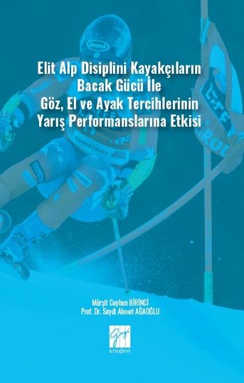 Elit Alp Disiplini Kayakçıların Bacak Gücü ile Göz, El ve Ayak Tercihlerinin Yarış Performanslarına Etkisi - Gazi Kitabevi Kitap