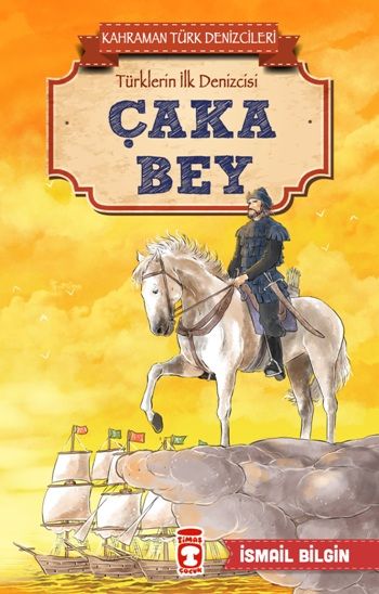 Çaka Bey - Kahraman Türk Denizcileri - Timaş Çocuk Kitap