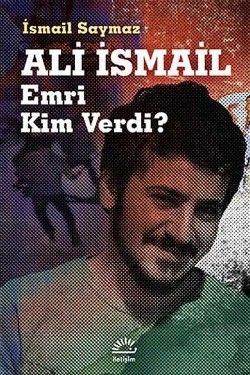 Ali İsmail: Emri Kim Verdi? - İletişim Yayınları Kitap