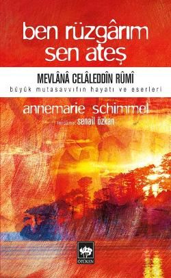 Ben Rüzgarım Sen Ateş Mevlana Celaleddin Rumi Büyük Mutasavvıfın Hayatı ve Eseri Annemarie Schimmel Türkçe kitap kapağı