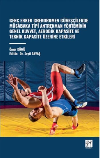 Genç Erkek Grekoromen Güreşçilerde Müsabaka Tipi Antrenman Yönteminin Genel Kuvvet, Aerobik Kapasite Ve Teknik Kapasite Üzerine Etkileri - Gazi Kitabevi Kitap