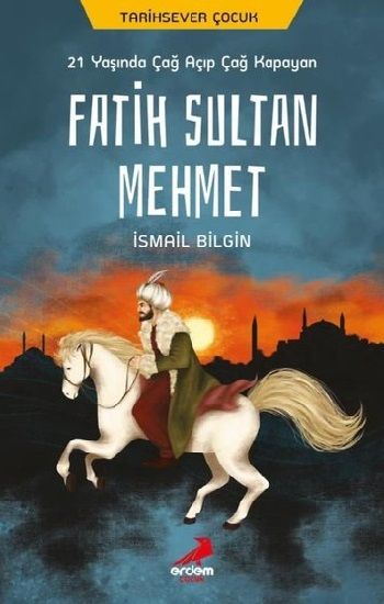 21 Yaşında Çağ Açıp Çağ Kapayan Fatih Sultan Mehmet - Erdem Çocuk Kitap