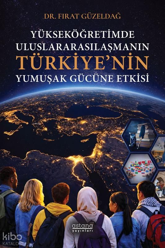 Yükseköğretimde Uluslararasılaşmanın Türkiye’nin Yumuşak Gücüne Etkisi - Astana Yayınları Kitap