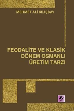 Feodalite ve Klasik Dönem Osmanlı Üretim Tarzı - Mehmet Ali Kılıçbay, Araştırma İnceleme Türkçe kitap kapağı
