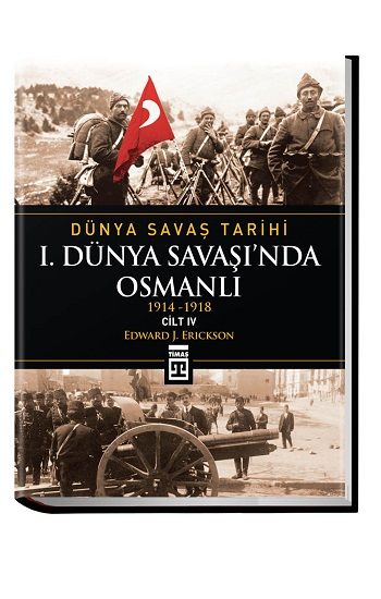 Dünya Savaş Tarihi Cilt 4: 1. Dünya Savaşı’nda Osmanlı Edward J. Erickson Türkçe kitap kapağı