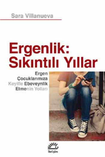 Ergenlik; Sıkıntılı Yıllar - Ergen Çocuklarımıza Keyifli Ebeveynlik Etmenin Yolları - İletişim Yayınları Kitap