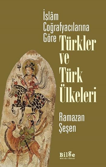 İslam Coğrafyacılarına Göre Türkler ve Türk Ülkeleri - Bilge Kültür Sanat Kitap