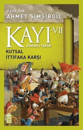 Osmanlı Tarihi Kayı 7 - Kutsal İttifaka Karşı - Timaş Yayınları Kitap