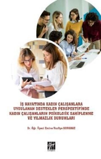 İş Hayatında Kadın Çalışanlara Uygulanan Destekler Perspektifinde Kadın Çalışanların Psikolojik Sahiplenme ve Yılmazlık Durumlar - Gazi Kitabevi Kitap