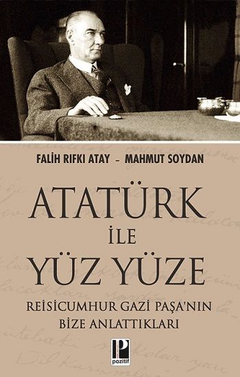Atatürk İle Yüz Yüze Reisicumhur Gazi Paşa’nın Bize Anlattıkları - Pozitif Yayınları Kitap