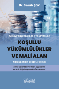 Türkiye’nin Kamu Borç Yönetiminde Koşullu Yükümlülükler ve Mali Alan Açısından Bir Değerlendirme - Astana Yayınları Kitap