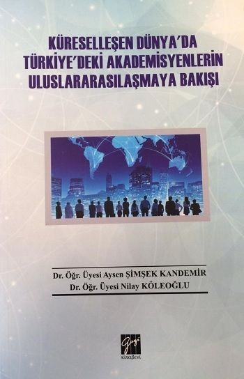Küreselleşen Dünya'da Türkiye'deki Akademisyenlerin Uluslararasilaşmaya Bakişi - Gazi Kitabevi Kitap