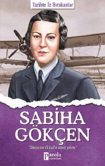 Sabiha Gökçen - Tarihte İz Bırakanlar - Parola Yayınları Kitap
