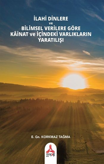 İlahi Dinlere Ve Bilimsel Verilere Göre Kainat Ve İçindeki Varlıkların Yaratılışı - Sonçağ -Akademik Kitaplar Kitap