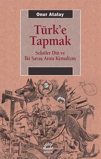 Türk'e Tapmak Seküler Din ve İki Savaş Arası Kemalizm - İletişim Yayınları Kitap