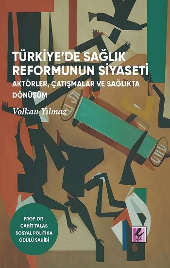 Türkiye’de Sağlık Reformunun Siyaseti: Aktörler, Çatışmalar ve Sağlıkta Dönüşüm - Efil Yayınevi Kitap
