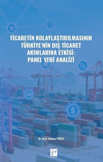 Ticaretin Kolaylaştırılmasının Türkiye'nin Dış Ticaret Akımlarına Etkisi: Panel Veri Analizi - Gazi Kitabevi Kitap