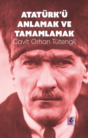 Atatürk’ü Anlamak ve Tamamlamak - Efil Yayınevi Kitap