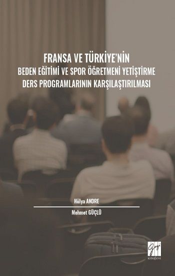 Fransa ve Türkiye' nin Beden Eğitimi ve Spor Öğretmeni Yetiştirme Ders Programlarının Karşılaştırılması - Gazi Kitabevi Kitap