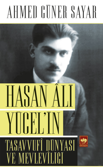 Hasan Ali Yücel’in Tasavvufi Dünyası ve Mevleviliği Ahmed Güner Sayar Türkçe kitap kapağı