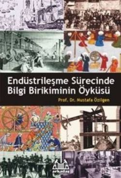 Endüstrileşme Sürecinde Bilgi Birikiminin Öyküsü - Arkadaş Yayınları Kitap