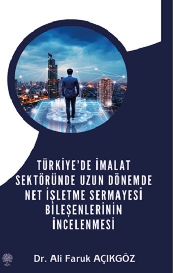 Türkiye’de İmalat Sektöründe Uzun Dönemde Net İşletme Sermayesi Bileşenlerinin İncelenmesi - Platanus Publishing Kitap