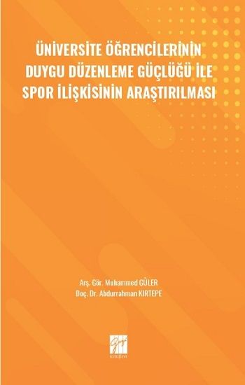 Üniversite Öğrencilerinin Duygu Düzenleme Güçlüğü ile Spor İlişkisinin Araştırılması - Gazi Kitabevi Kitap