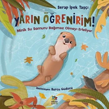 Yarın Öğrenirim! - Minik Su Samuru Bağımsız Olmayı Erteliyor - İthaki Yayınları Kitap