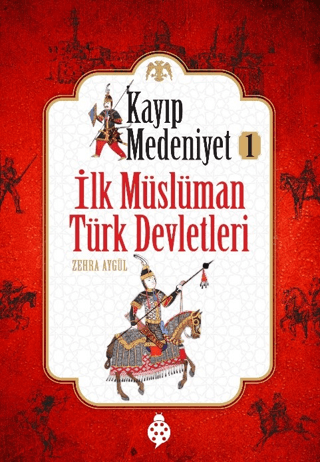 İlk Müslüman Türk Devletleri - Kayıp Medeniyet 1 - Uğurböceği Yayınları Kitap