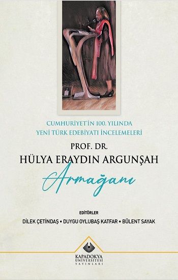 Cumhuriyet'in 100. Yılında Yeni Türk Edebiyatı İncelemeleri : Prof. Dr. Hülya Eraydın Argunşah Armağanı - Kapadokya Üniversitesi Yayınları Kitap