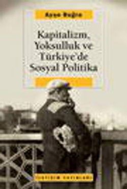 Kapitalizm, Yoksulluk ve Türkiye'de Sosyal Politika - İletişim Yayınları Kitap