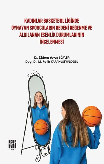 Kadınlar Basketbol Liginde Oynayan Sporcuların Bedeni Beğenme ve Algılanan Esenlik Durumlarının İncelenmesi - Gazi Kitabevi Kitap