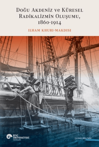 Doğu Akdeniz ve Küresel Radikalizmin Oluşumu (1860-1914) - Koç Üniversitesi Yayınları Kitap