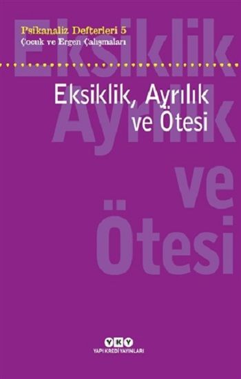 Eksiklik Ayrılık ve Ötesi - Psikanaliz Defterleri - 5 - Yapı Kredi Yayınları Kitap