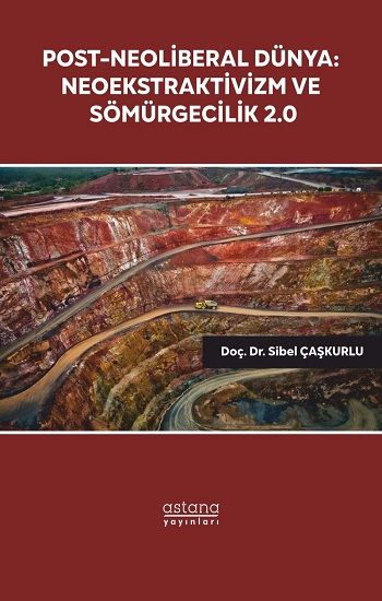 Post-Neoliberal Dünya: Neoekstraktivizm ve Sömürgecilik 2.0 - Astana Yayınları Kitap