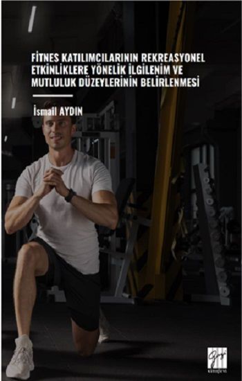 Fitnes Katılımcılarının Rekreasyonel Etkinliklere Yönelik İlgilenim Ve Mutluluk Düzeylerinin Belirlenmesi - Gazi Kitabevi Kitap